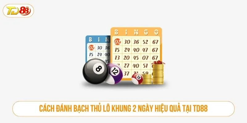 Cách đánh bạch thủ lô khung 2 ngày hiệu quả tại TD88