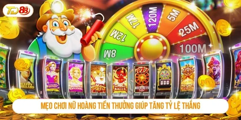 Mẹo chơi nữ hoàng tiền thưởng giúp tăng tỷ lệ thắng